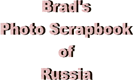 Brad's  Photo Scrapbook  of  Russia